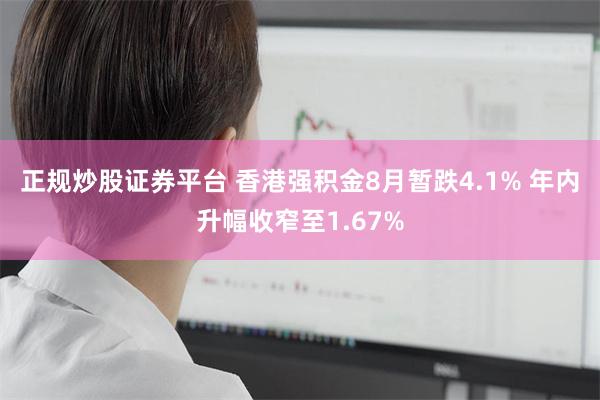 正规炒股证券平台 香港强积金8月暂跌4.1% 年内升幅收窄至1.67%