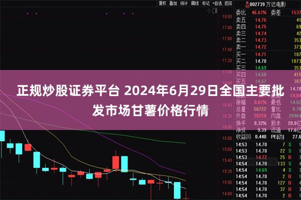 正规炒股证券平台 2024年6月29日全国主要批发市场甘薯价格行情